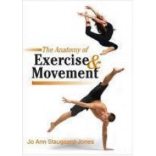 The Anatomy of Exercise & Movement: For the Study of Dance, Pilates, Sport and Yoga (Paperback) by Jo Ann Staugaard-jones